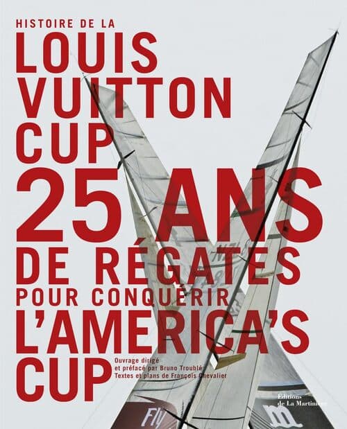 Histoire de la Louis Vuitton cup. 25 ans de régates pour conquérir l'america's cup - François Chevalier